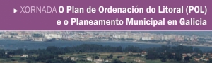 Xornada O Plan de Ordenación do Litoral (POL) e o Planeamento Municipal en Galicia CEIDA
