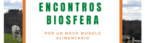 Encuentros Biosfera: por un nuevo modelo alimentario: VII Aniversario de la Reserva de Biosfera Mariñas Coruñesas e Terras do Mandeo
