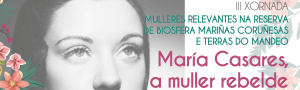 María Casares, a muller rebelde: III Xornada Mulleres Relevantes da Reserva da Biosfera Mariñas Coruñesas e Terras do Mandeo